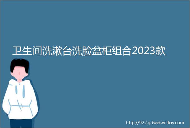 卫生间洗漱台洗脸盆柜组合2023款